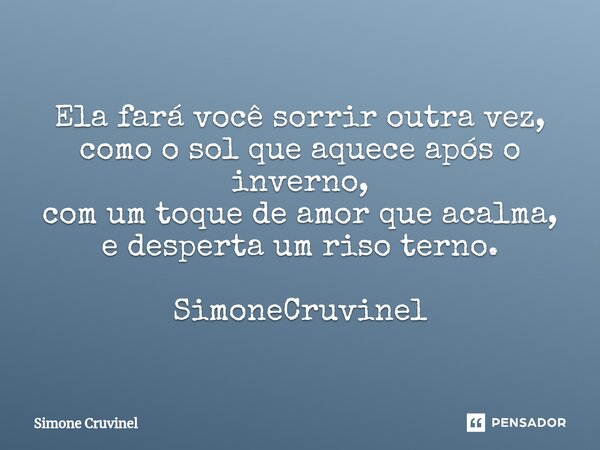 ⁠Esperança Ela fará você sorrir outra vez, como o sol que aquece após o inverno, com um toque de amor que acalma, e desperta um riso terno. SimoneCruvinel... Frase de Simone Cruvinel.