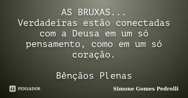 AS BRUXAS... Verdadeiras estão conectadas com a Deusa em um só pensamento, como em um só coração. Bênçãos Plenas... Frase de Simone Gomes Pedrolli.