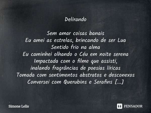Delirando Sem amar coisas banais Eu amei as estrelas, brincando de ser Lua Sentido frio na alma Eu caminhei olhando o Céu em noite serena Impactada com o filme... Frase de Simone Lelis.