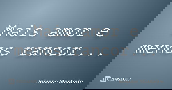 Mais amor e menos rancor...... Frase de Simone Monteiro.