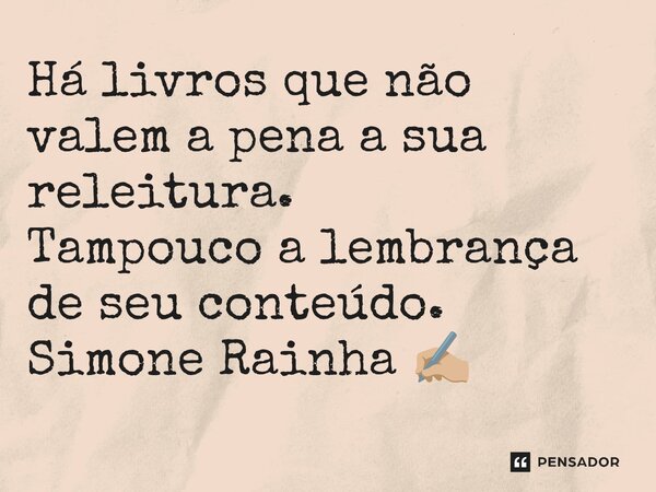⁠Há livros que não valem a pena a sua releitura. Tampouco a lembrança de seu conteúdo.... Frase de Simone Rainha.