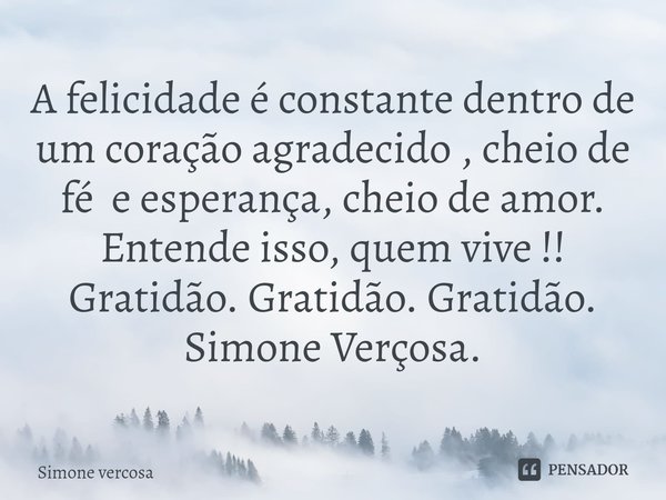 ⁠A felicidade é constante dentro de um coração agradecido , cheio de fé e esperança, cheio de amor.
Entende isso, quem vive !!
Gratidão. Gratidão. Gratidão.
Sim... Frase de Simone Vercosa.