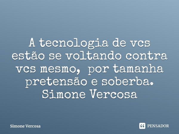⁠
A tecnologia de vcs estão se voltando contra vcs mesmo, por tamanha pretensão e soberba.
Simone Vercosa... Frase de Simone Vercosa.