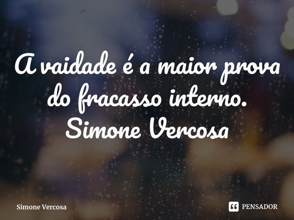 ⁠A vaidade é a maior prova do fracasso interno.
Simone Vercosa... Frase de Simone Vercosa.
