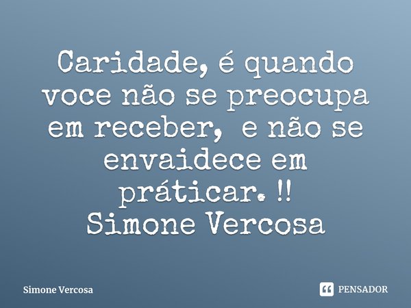 ⁠Caridade, é quando voce não se preocupa em receber, e não se envaidece em práticar. !!
Simone Vercosa... Frase de Simone Vercosa.