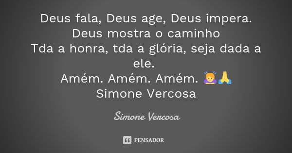 Deus fala, Deus age, Deus impera. Deus mostra o caminho Tda a honra, tda a glória, seja dada a ele. Amém. Amém. Amém. 🙇‍♀️🙏 Simone Vercosa... Frase de Simone vercosa.