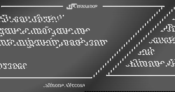 Eu sou forte!! Porque a mão que me sustenta ninguém pode com ela. Simone Vercosa.... Frase de simone vercosa.