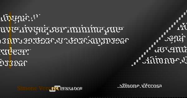 Inveja !! Houve inveja por miníma que seja, com certeza vc terá surpresa ao entardecer. Simone Vercosa.... Frase de simone vercosa.