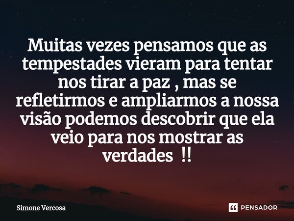 ⁠Muitas vezes pensamos que as tempestades vieram para tentar nos tirar a paz , mas se refletirmos e ampliarmos a nossa visão podemos descobrir que ela veio para... Frase de Simone Vercosa.