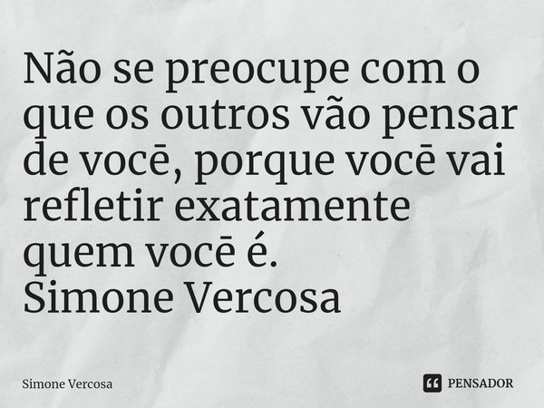 ⁠Não se preocupe com o que os outros vão pensar de vocē, porque vocē vai refletir exatamente quem vocē é.
Simone Vercosa... Frase de Simone Vercosa.