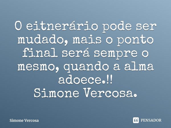 ⁠O eitnerário pode ser mudado, mais o ponto final será sempre o mesmo, quando a alma adoece.!!
Simone Vercosa.... Frase de Simone Vercosa.