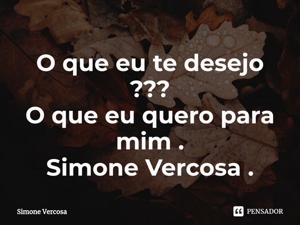 ⁠O que eu te desejo ???
O que eu quero para mim .
Simone Vercosa .... Frase de Simone Vercosa.