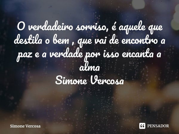 ⁠O verdadeiro sorriso, é aquele que destila o bem , que vai de encontro a paz e a verdade por isso encanta a alma
Simone Vercosa... Frase de Simone Vercosa.