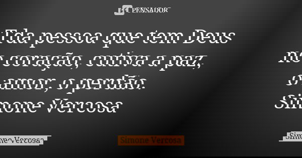 Tda pessoa que tem Deus no coração, cutiva a paz, o amor, o perdão. Simone Vercosa... Frase de Simone vercosa.