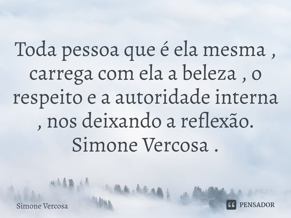 ⁠Toda pessoa que é ela mesma , carrega com ela⁠ a beleza , o respeito e a autoridade interna , nos deixando a reflexão.
Simone Vercosa .... Frase de Simone Vercosa.