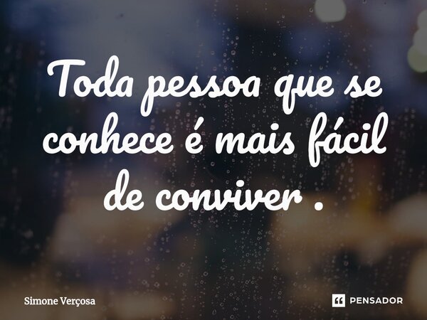 ⁠Toda pessoa que se conhece é mais fácil de conviver .... Frase de Simone Vercosa.