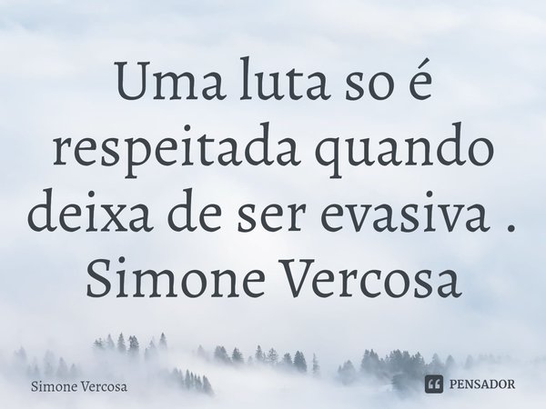 ⁠Uma luta so é respeitada quando deixa de ser evasiva .
Simone Vercosa... Frase de Simone Vercosa.