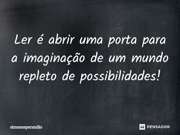 ⁠Ler é abrir uma porta para a imaginação de um mundo repleto de possibilidades!... Frase de simonesperandio.
