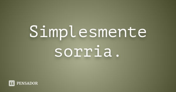 Simplesmente sorria.