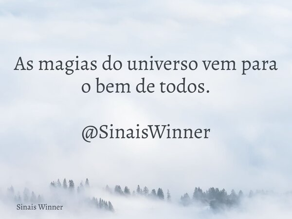 As magias do universo vem para o bem de todos. @SinaisWinner... Frase de Sinais Winner.