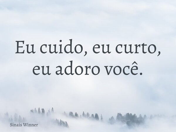 Eu cuido, eu curto, eu adoro você.... Frase de Sinais Winner.