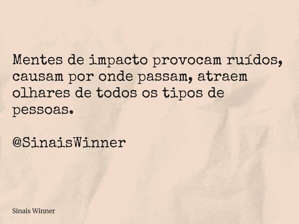 Mentes de impacto provocam ruídos, causam por onde passam, atraem olhares de todos os tipos de pessoas. @SinaisWinner... Frase de Sinais Winner.