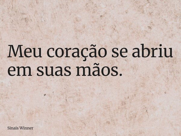 Meu coração se abriu em suas mãos.... Frase de Sinais Winner.