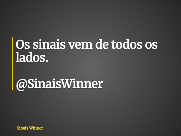 Os sinais vem de todos os lados. @SinaisWinner... Frase de Sinais Winner.