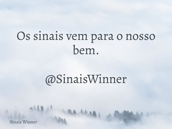 Os sinais vem para o nosso bem. @SinaisWinner... Frase de Sinais Winner.