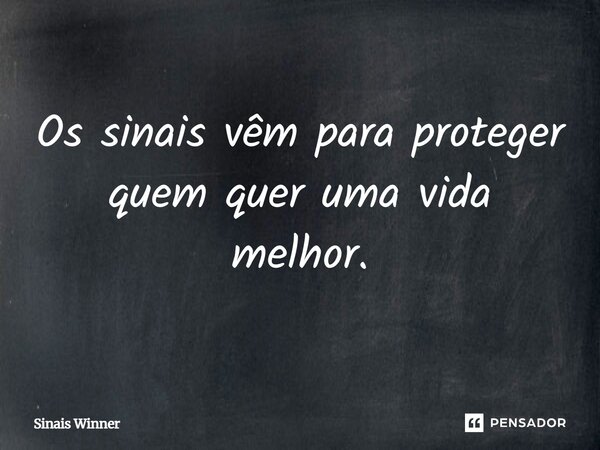 Os sinais vêm para proteger quem quer uma vida melhor.... Frase de Sinais Winner.