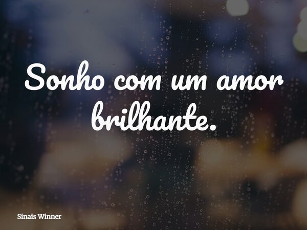 Sonho com um amor brilhante.... Frase de Sinais Winner.