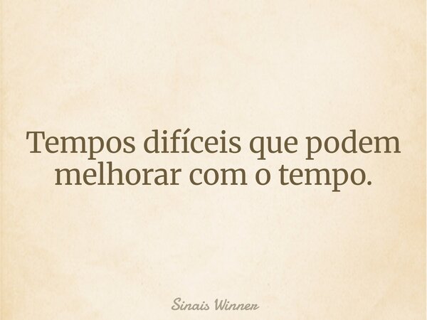 Tempos difíceis que podem melhorar com o tempo.... Frase de Sinais Winner.