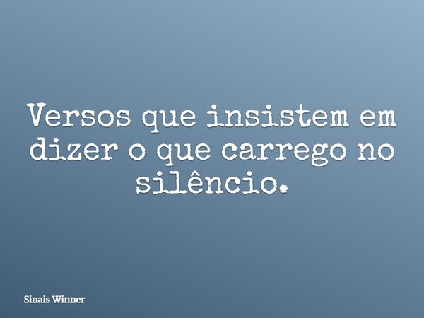 Versos que insistem em dizer o que carrego no silêncio.... Frase de Sinais Winner.