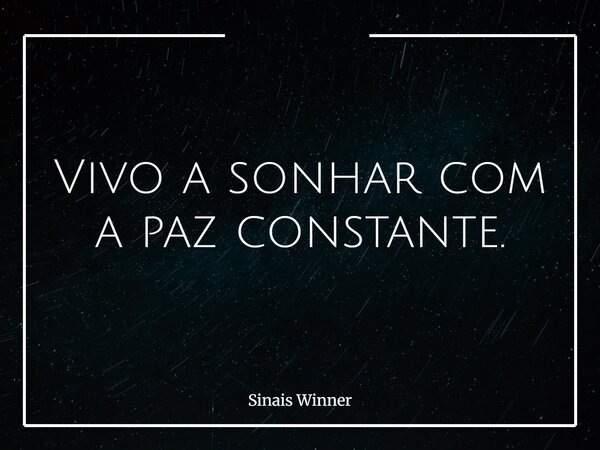 Vivo a sonhar com a paz constante.... Frase de Sinais Winner.