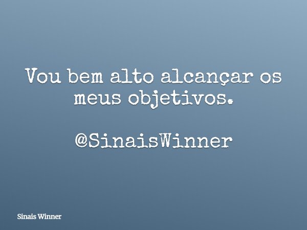 Vou bem alto alcançar os meus objetivos. @SinaisWinner... Frase de Sinais Winner.
