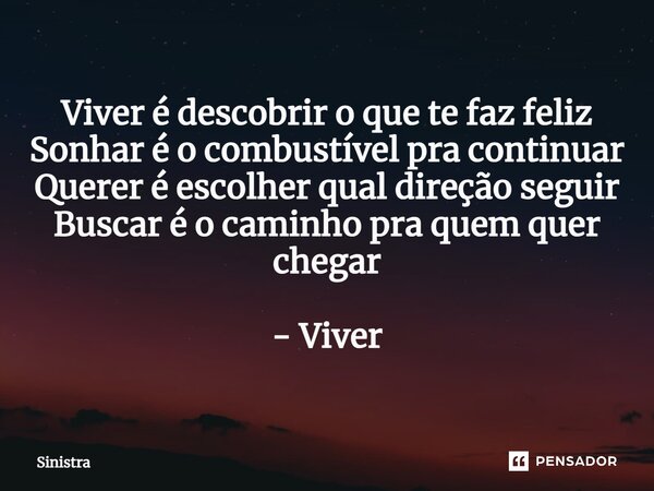 ⁠Viver é descobrir o que te faz feliz Sonhar é o combustível pra continuar Querer é escolher qual direção seguir Buscar é o caminho pra quem quer chegar - Viver... Frase de Sinistra.