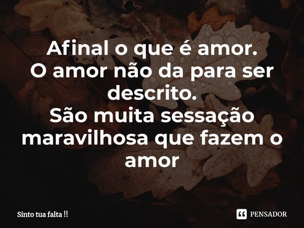⁠Afinal o que é amor.
O amor não da para ser descrito.
São muita sessação maravilhosa que fazem o amor⁠... Frase de Sinto tua falta !!.