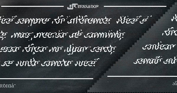 Você sempre foi diferente. Você é forte, mas precisa de caminho, colocar essa força no lugar certo, senão ela se volta contra você.... Frase de Sintonia.