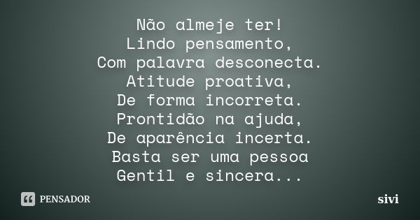 Nãoalmejeter! Lindopensamento, Com palavra desconecta. Atitudeproativa, Deformaincorreta. Prontidãonaajuda, Deaparênciaincerta. Bastaserumapessoa Gentilesincera... Frase de sivi.