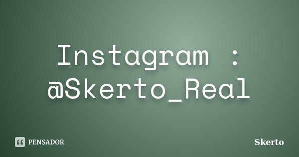 Instagram : @Skerto_Real... Frase de Skerto.