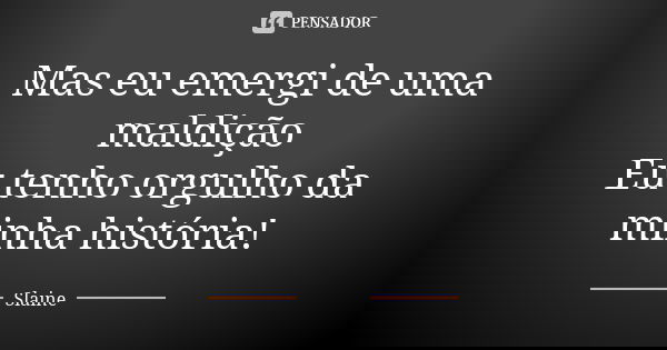 Mas eu emergi de uma maldição Eu tenho orgulho da minha história!... Frase de Slaine.