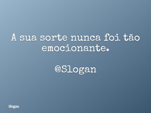 A sua sorte nunca foi tão emocionante. @Slogan... Frase de Slogan.