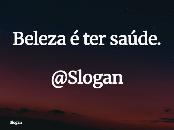 Beleza é ter saúde. @Slogan... Frase de Slogan.