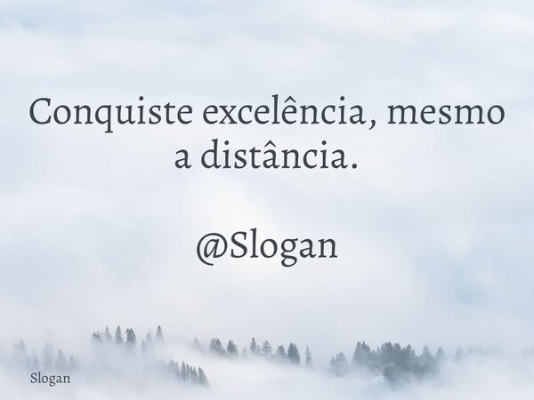 Conquiste excelência, mesmo a distância. @Slogan... Frase de Slogan.