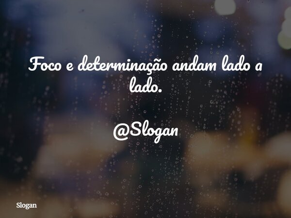 Foco e determinação andam lado a lado. @Slogan... Frase de Slogan.