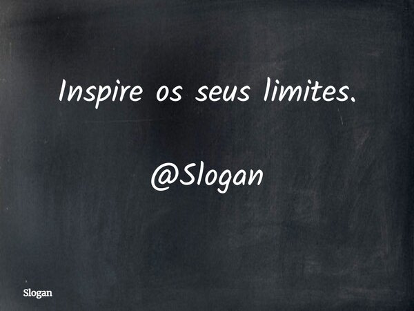 Inspire os seus limites. @Slogan... Frase de Slogan.