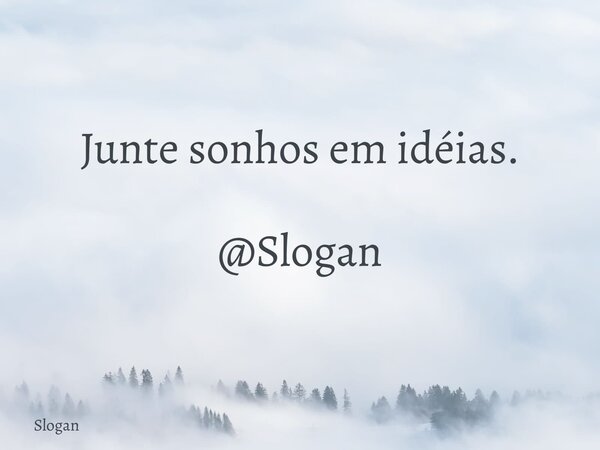 Junte sonhos em idéias. @Slogan... Frase de Slogan.