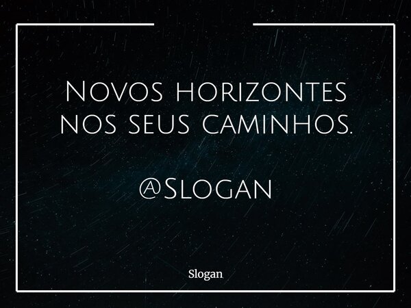 Novos horizontes nos seus caminhos. @Slogan... Frase de Slogan.
