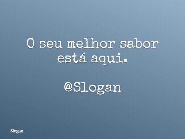 O seu melhor sabor está aqui. @Slogan... Frase de Slogan.