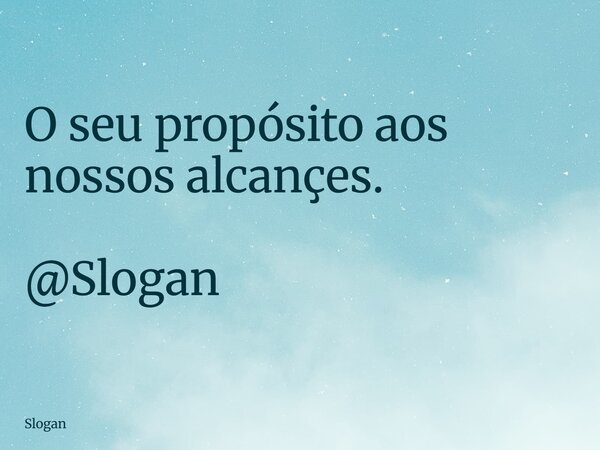 O seu propósito aos nossos alcançes. @Slogan... Frase de Slogan.